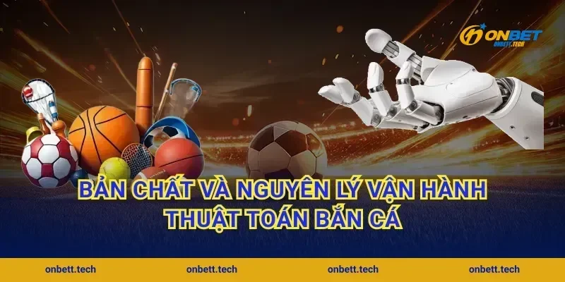 Bản chất và nguyên lý vận hành thuật toán bắn cá