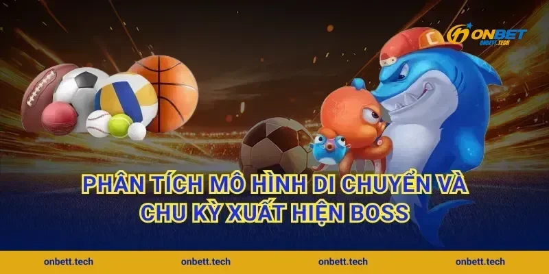 Phân tích mô hình di chuyển và chu kỳ xuất hiện boss