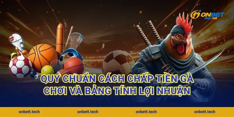 Quy chuẩn cách chấp tiền gà chơi và bảng tính lợi nhuận