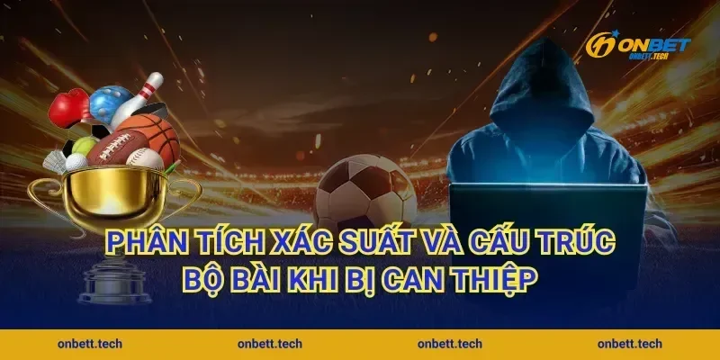 Phân tích xác suất và cấu trúc bộ bài khi bị can thiệp