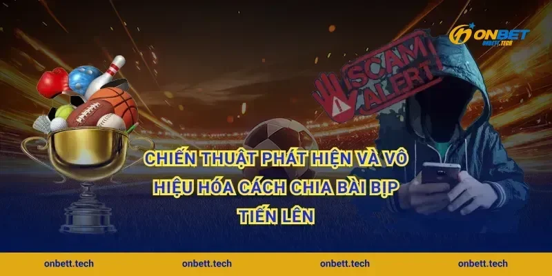 Chiến thuật phát hiện và vô hiệu hóa cách chia bài bịp tiến lên