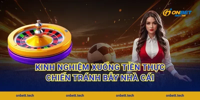 Kinh nghiệm xuống tiền thực chiến tránh bẫy nhà cái