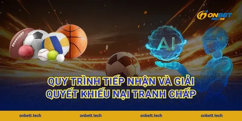 Quy trình tiếp nhận và giải quyết khiếu nại tranh chấp