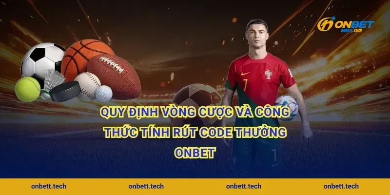 Quy định vòng cược và công thức tính rút code thưởng ONBET