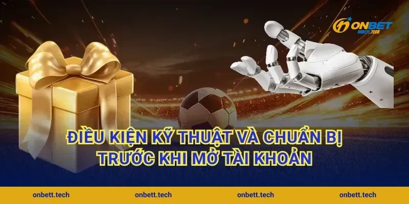 Điều kiện kỹ thuật và chuẩn bị trước khi mở tài khoản