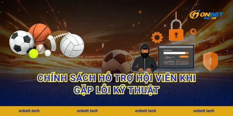 Chính sách hỗ trợ hội viên khi gặp lỗi kỹ thuật