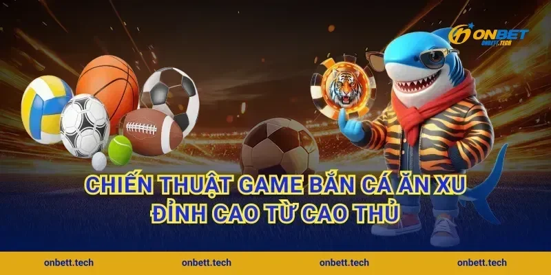 Chiến thuật game bắn cá ăn xu đỉnh cao từ cao thủ
