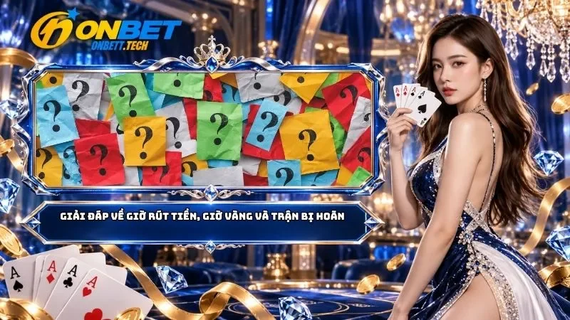 Giải đáp về giờ rút tiền, giờ vàng và trận bị hoãn