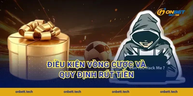 Điều kiện vòng cược và quy định rút tiền