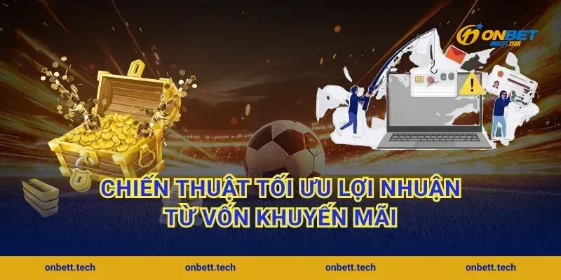 Chiến thuật tối ưu lợi nhuận từ vốn khuyến mãi