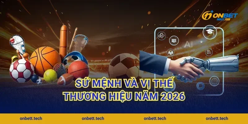 Sứ mệnh và vị thế thương hiệu năm 2026