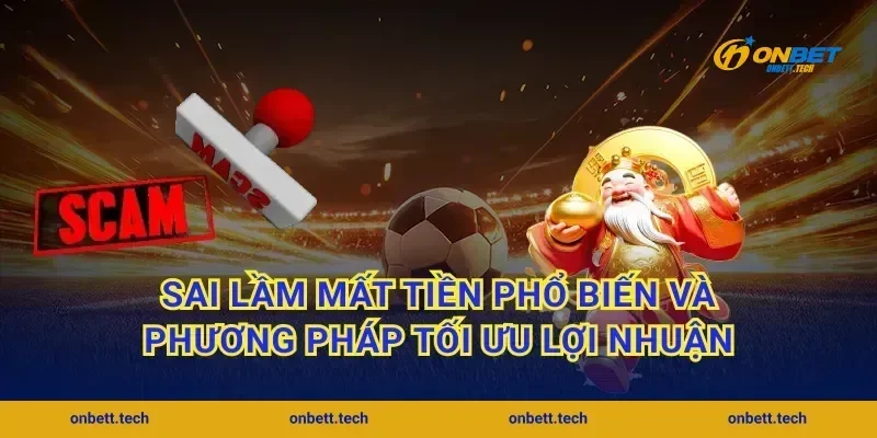 Sai lầm mất tiền phổ biến và phương pháp tối ưu lợi nhuận