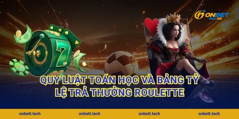 Quy luật toán học và bảng tỷ lệ trả thưởng roulette