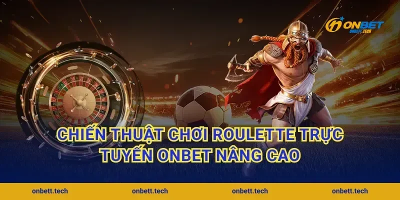 Chiến thuật chơi roulette trực tuyến Onbet nâng cao