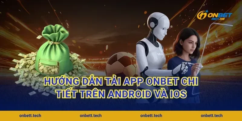 Hướng dẫn tải app ONBET chi tiết trên Android và iOS