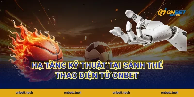 Hạ tầng kỹ thuật tại sảnh thể thao điện tử Onbet
