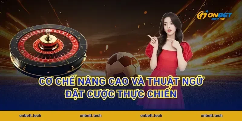 Cơ chế nâng cao và thuật ngữ đặt cược thực chiến