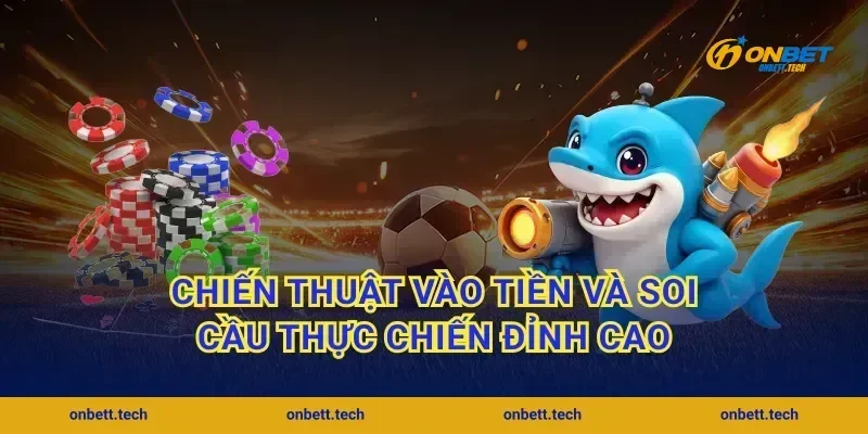 Chiến thuật vào tiền và soi cầu thực chiến đỉnh cao