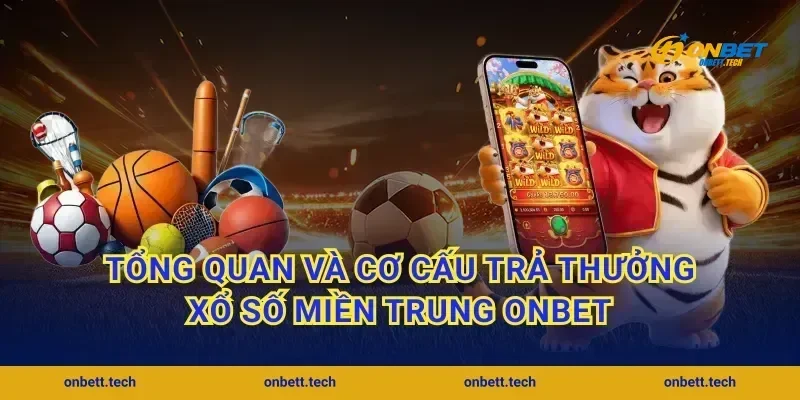 Tổng quan và cơ cấu trả thưởng xổ số miền Trung Onbet