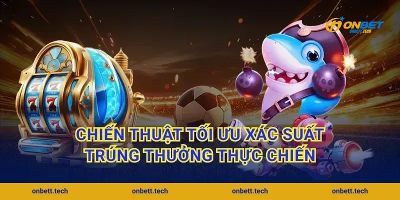 Chiến thuật tối ưu xác suất trúng thưởng thực chiến